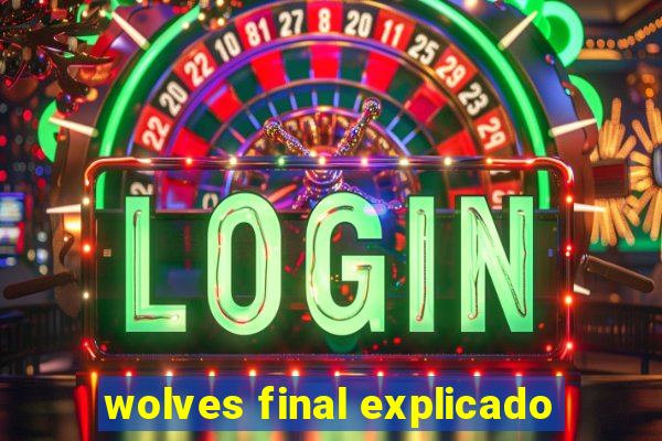 wolves final explicado